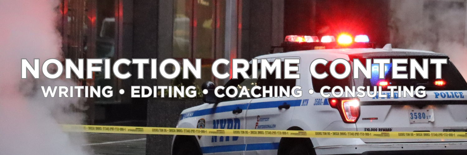 Nonfiction Crime Content: Writing, Editing, Coaching, Consulting